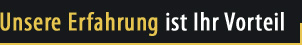 Unsere Erfahrung ist Ihr Vorteil